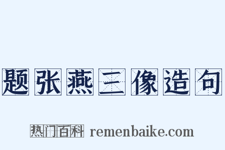 题张燕三像造句是什么意思的图片